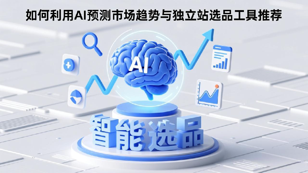 智能选品新纪元:如何利用AI预测市场趋势与独立站选品工具推荐