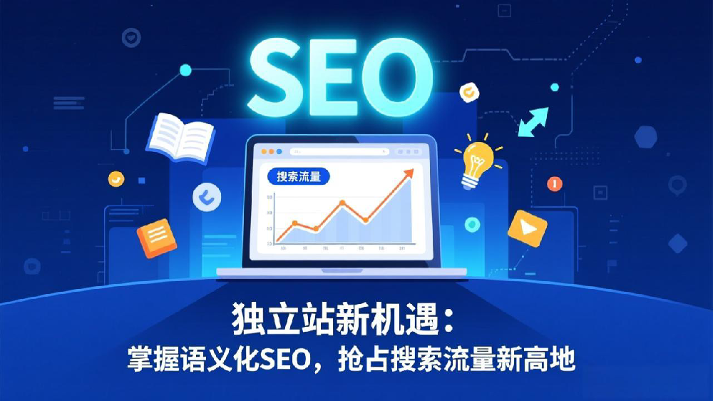 独立站新机遇：掌握语义化SEO（Entity-Based SEO），抢占搜索流量新高地