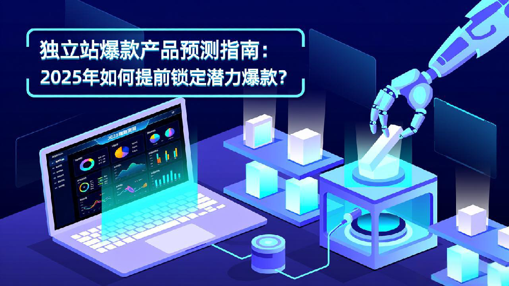 独立站爆款产品预测指南：2025年如何提前锁定潜力爆款？