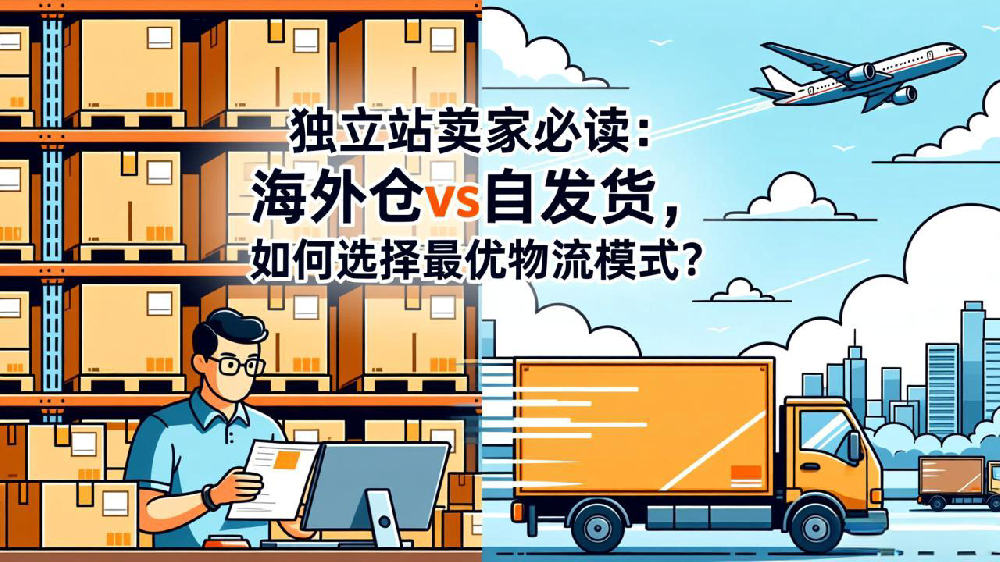 独立站卖家必读：海外仓 vs 自发货，如何选择最优物流模式？
