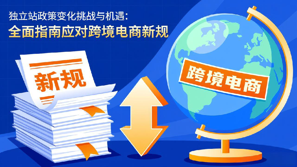 独立站政策变化挑战与机遇：全面指南应对跨境电商新规
