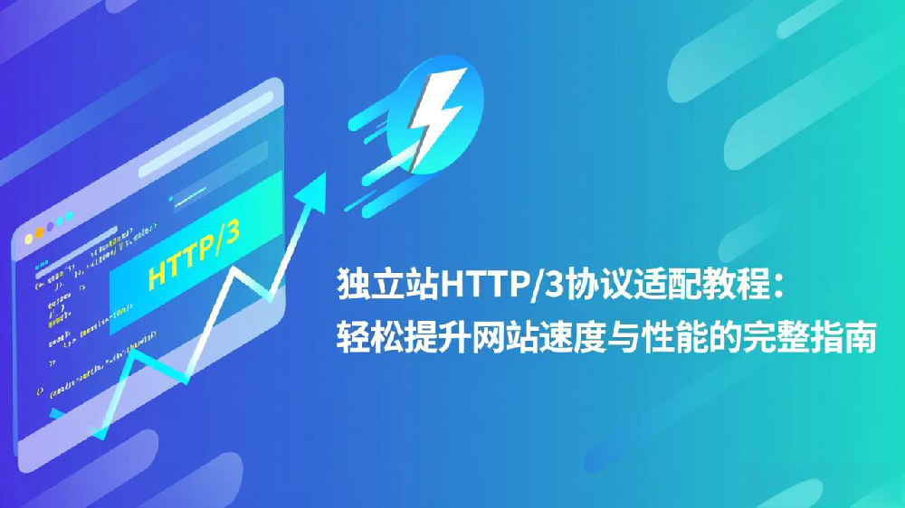 独立站HTTP/3协议适配教程：轻松提升网站速度与性能的完整指南