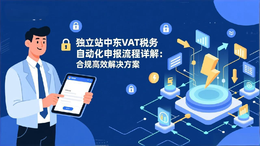 独立站中东VAT税务自动化申报流程详解：合规高效解决方案
