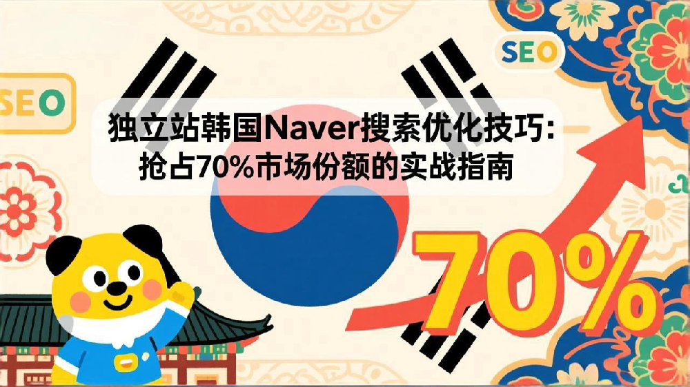 独立站韩国Naver搜索优化技巧：抢占70%市场份额的实战指南