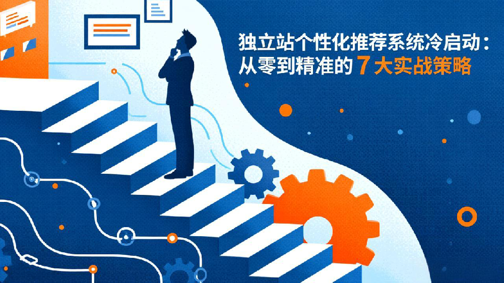 独立站个性化推荐系统冷启动：从零到精准的7大实战策略