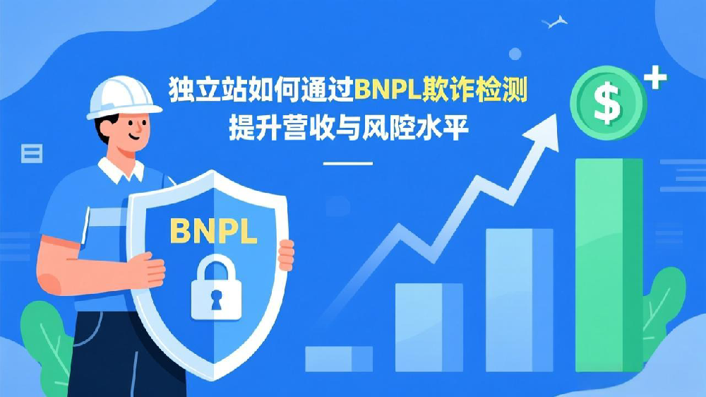 独立站如何通过BNPL欺诈检测提升营收与风控水平？