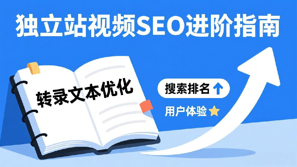 独立站视频SEO进阶指南：如何通过转录文本优化提升搜索排名与用户体验