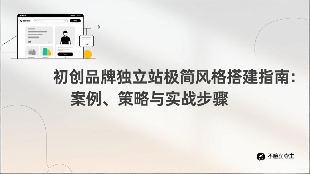 初创品牌独立站极简风格搭建指南：案例、策略与实战步骤